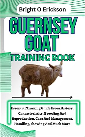 guernsey goat training book essential training guide from history characteristics breeding and reproduction