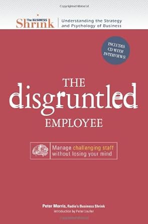 the business shrink the disgruntled employee manage challenging staff without losing your mind 1st edition