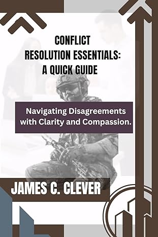 conflict resolution essentials a quick guide navigating disagreements with clarity and compassion 1st edition