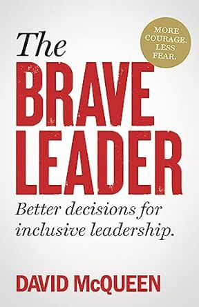 the brave leader more courage less fear better decisions for inclusive leadership 1st edition david mcqueen