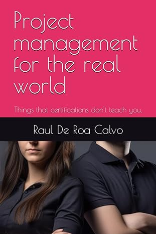 project management for the real world things that certifications dont teach you 1st edition raul de roa calvo