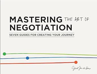 mastering the art of negotiation seven guides for creating your journey 1st edition geurt jan de heus