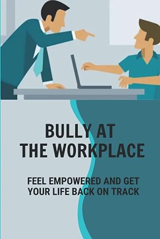 bully at the workplace feel empowered and get your life back on track deal with bullying boss in workplace