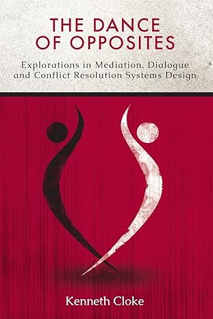 the dance of opposites explorations in mediation dialogue and conflict resolution systems 1st edition kenneth