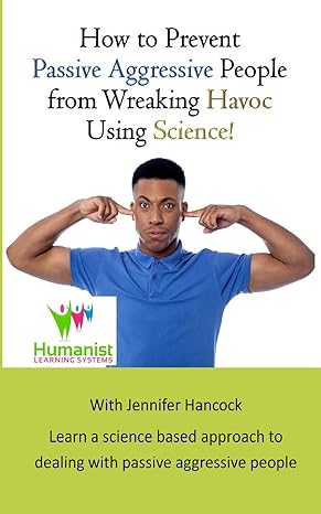 how to prevent passive aggressive people from wreaking havoc using science 1st edition jennifer hancock