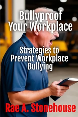bullyproof your workplace strategies to prevent workplace bullying 1st edition rae a stonehouse 199881324x,
