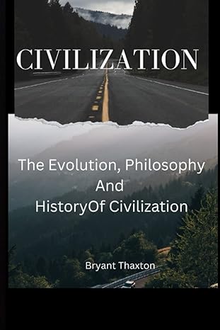 civilization the evolution philosophy and history of civilization 1st edition bryant thaxton b0byrt798d,