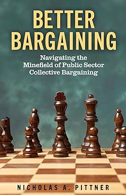 better bargaining navigating the minefield of public sector collective bargaining 1st edition nicholas a
