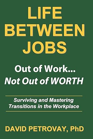 life between jobs out of work not out of worth 1st edition david petrovay, phd b08c4c7bjs, 979-8650934790
