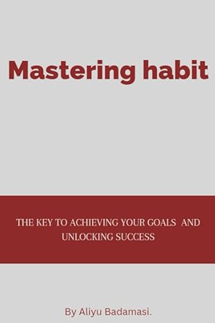 mastering habit the key to achieving your goals and unlocking success 1st edition aliyu badamasi b0bzc3cc3x,