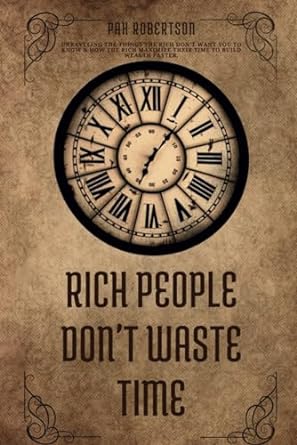 rich people dont waste time unraveling the things the rich dont want you to know and how the rich maximize