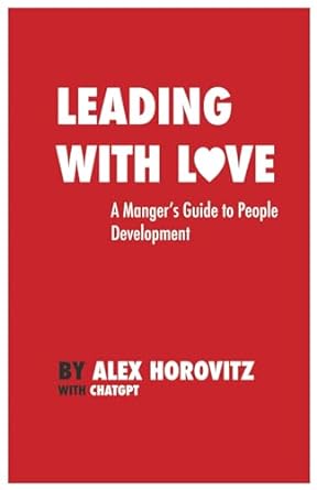 leading with love a managers guide to people people development 1st edition alex horovitz ,chatgpt