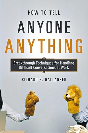 how to tell anyone anything breakthrough techniques for handling difficult conversations at work 1st edition