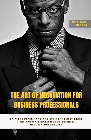 the art of negotiation for business professionals gain the upper hand and strike the best deals the proven