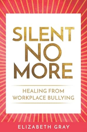 silent no more healing from workplace bullying 1st edition elizabeth gray b09cc74pfq, 979-8699676781