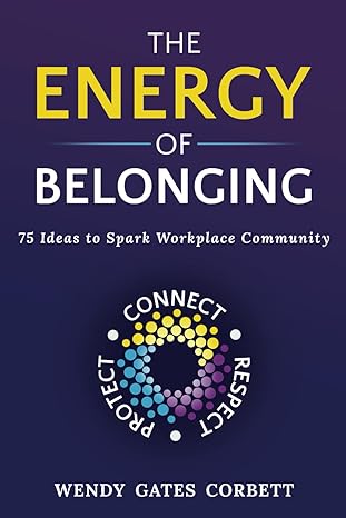 the energy of belonging 75 ideas to spark workplace community 1st edition wendy gates corbett b0cqsl2p51,