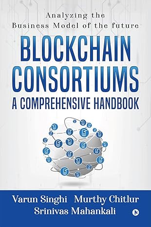 blockchain consortiums a comprehensive handbook analyzing the business model of the future 1st edition varun