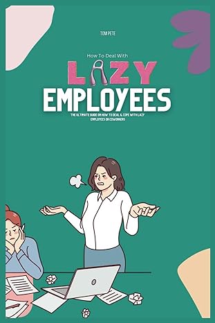 how to deal with lazy employees the ultimate guide on how to deal and cope with lazy employees or coworkers