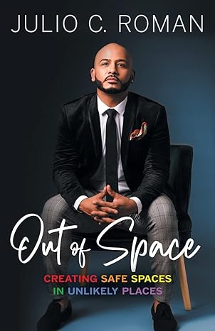 out of space creating safe spaces in unlikely places 1st edition julio c roman 1544528051, 978-1544528052