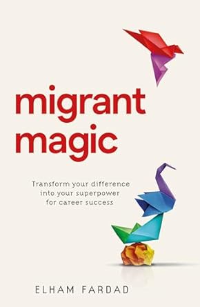 migrant magic transform your difference into your superpower for career success 1st edition elham fardad ,dr