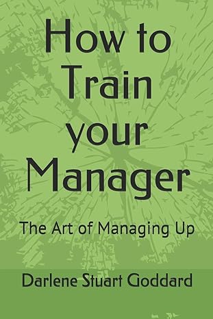 how to train your manager the art of managing up 1st edition darlene stuart goddard sphr 1092944249,
