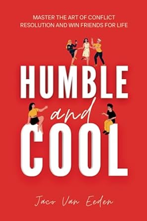 Humble And Cool Master The Art Of Conflict Resolution And Win Friends For Life