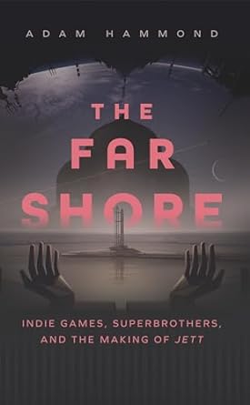 the far shore indie games superbrothers and the making of jett 1st edition adam hammond 1552454207,