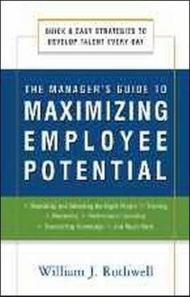 the managers guide to maximizing employee potential quick and easy strategies to develop talent every day 1st