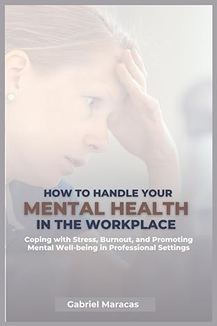 how to handle your mental health in the workplace coping with stress burnout and promoting mental well being