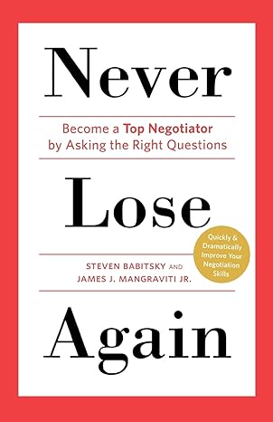 never lose again become a top negotiator by asking the right questions 1st edition steven babitsky ,james j