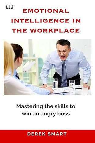 emotional intelligence in the workplace mastering the skills to win an angry boss 1st edition derek smart