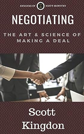negotiating the art and science of making a deal 1st edition scott kingdon 1096753502, 978-1096753506