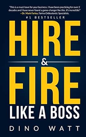 hire and fire like a boss stop the staff infection and attract the perfect team 1st edition dino watt