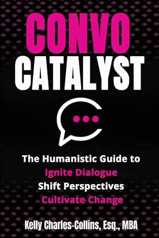 convo catalyst the humanistic guide to ignite dialogue shift perspectives and cultivate change 1st edition