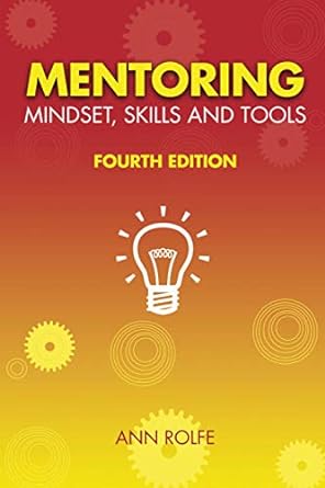 mentoring mindset skills and tools make it easy for mentors and mentees 1st edition ann rolfe 0980356458,