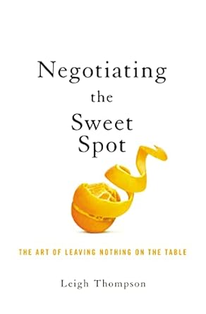 negotiating the sweet spot the art of leaving nothing on the table 1st edition leigh thompson 1400217431,