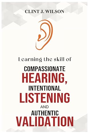 learning the skill of compassionate hearing intentional listening and authentic validation the simple