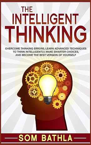 the intelligent thinking overcome thinking errors learn advanced techniques to think intelligently make