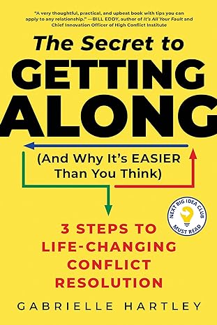 the secret to getting along 3 steps to life changing conflict resolution 1st edition gabrielle hartley