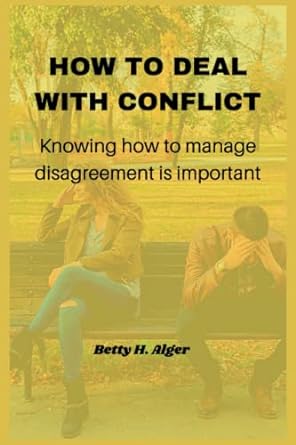 how to deal with conflict knowing how to manage disagreement is important 1st edition betty h alger