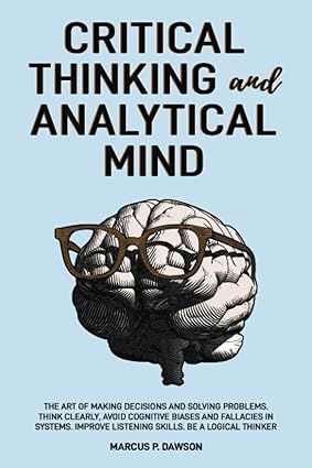 critical thinking and analytical mind the art of making decisions and solving problems think clearly avoid