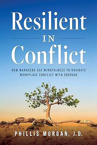 resilient in conflict how manager use mindfulness to navigate workplace conflict with courage 1st edition
