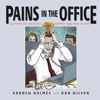 pains in the office 50 people you absolutely definitely must avoid at work 1st edition andrew holmes ,daniel