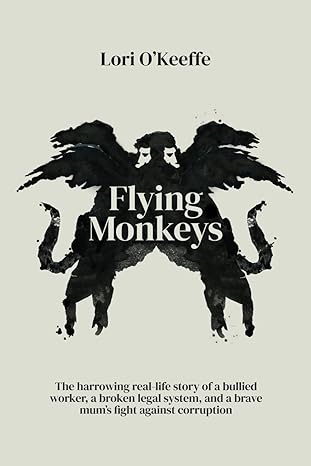flying monkeys a bullied worker a broken legal system and one brave mums exceptional fight against corruption
