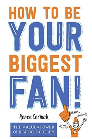 how to be your biggest fan the value and power of high self esteem 1st edition renee cermak 1684015162,