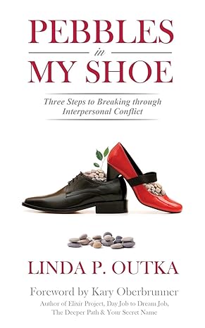 pebbles in my shoe three steps to breaking through interpersonal conflict 1st edition linda outka 1943526877,