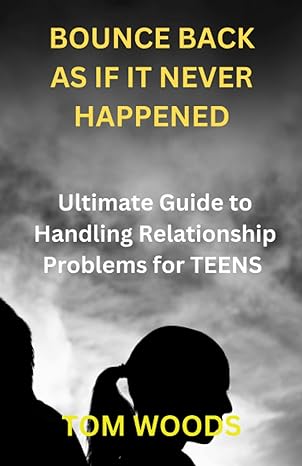 bounce back as if it never happened ultimate guide to handling relationship problems for teens 1st edition