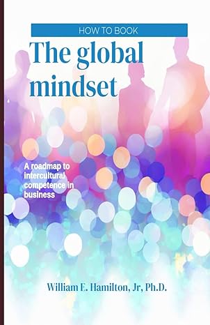 the global mindset a roadmap to intercultural competence in business 1st edition dr william e hamilton jr