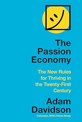 the passion economy the new rules for thriving in the twenty first century 1st edition adam davidson