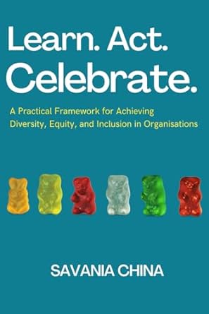 learn act celebrate a practical framework for achieving diversity equity and inclusion in organisations 1st